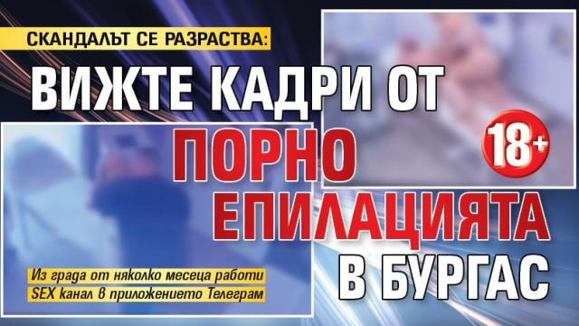 640x360 Видеа от „порно епилация“ в Бургас: клиентка сигнализира прокуратурата